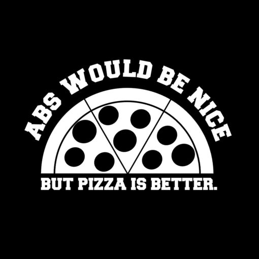 Abs would be nice but Pizza is better T-Shirt