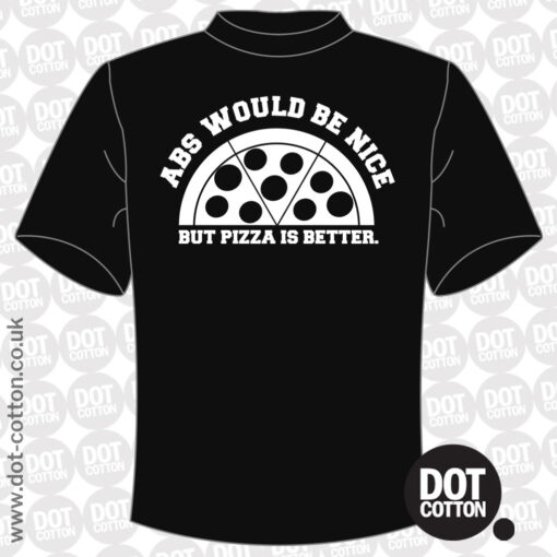 Abs would be nice but Pizza is better T-Shirt