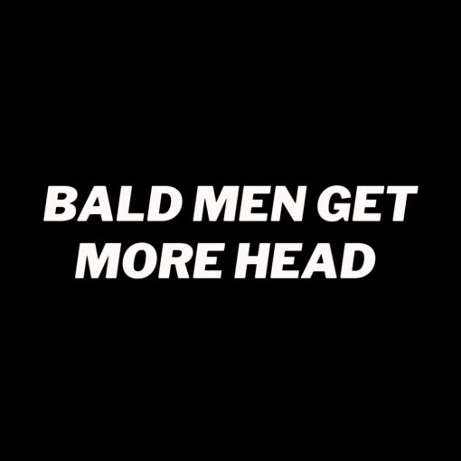 Bald men get more head T-shirt