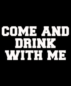 Come and Drink-With Me T-Shirt