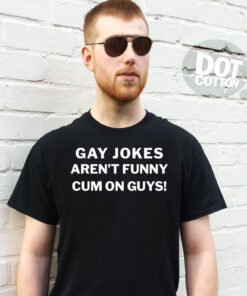 Gay Jokes Not Funny Cum On Guys T-Shirt