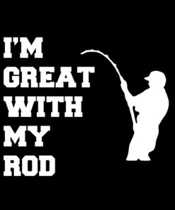 I’m Great With My Rod Fishing T-Shirt