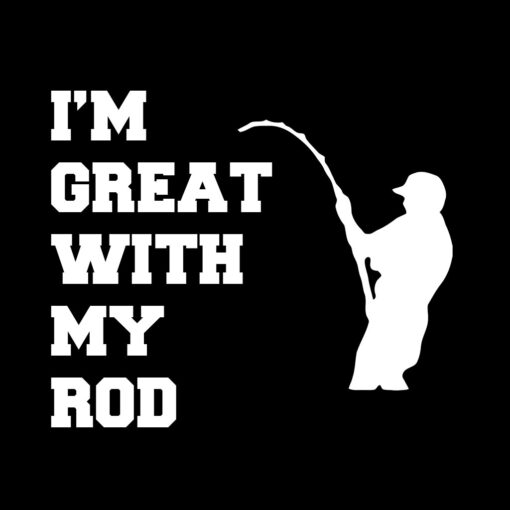 I’m Great With My Rod Fishing T-Shirt