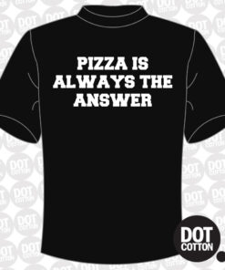 Pizza is Always the Answer T-Shirt (Copy)