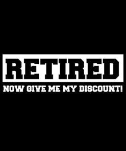 Retired now give me my discount T-shirt